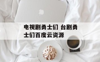 电视剧勇士们 台剧勇士们百度云资源