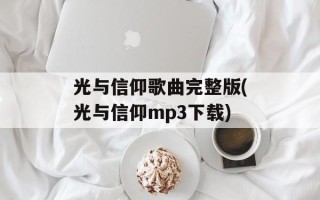 光与信仰歌曲完整版(光与信仰mp3下载)