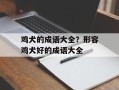 鸡犬的成语大全？形容鸡犬好的成语大全