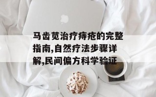 马齿苋治疗痔疮的完整指南,自然疗法步骤详解,民间偏方科学验证