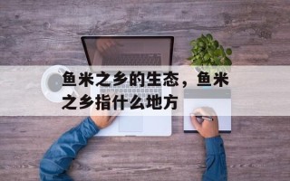 鱼米之乡的生态，鱼米之乡指什么地方