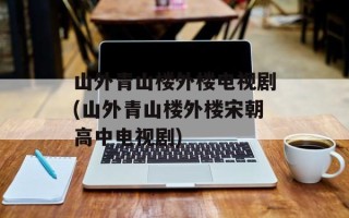 山外青山楼外楼电视剧(山外青山楼外楼宋朝高中电视剧)