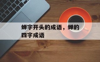 蝉字开头的成语，蝉的四字成语