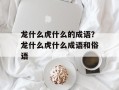 龙什么虎什么的成语？龙什么虎什么成语和俗语