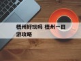 梧州好玩吗 梧州一日游攻略