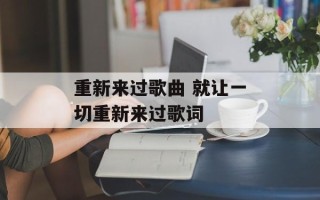 重新来过歌曲 就让一切重新来过歌词