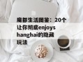 魔都生活图鉴：20个让你彻底enjoyshanghai的隐藏玩法