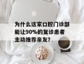 为什么这家口腔门诊部能让90%的复诊患者主动推荐亲友？