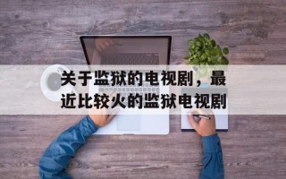 关于监狱的电视剧，最近比较火的监狱电视剧