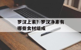 罗汉上素？罗汉净素有哪些食材组成