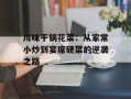 川味干锅花菜：从家常小炒到宴席硬菜的逆袭之路