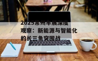 2025常州车展深度观察：新能源与智能化的长三角突围战