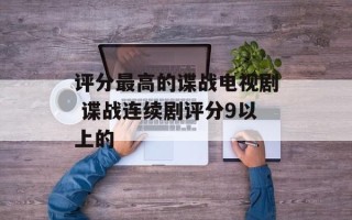 评分最高的谍战电视剧 谍战连续剧评分9以上的