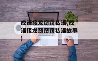 成语接龙窃窃私语(成语接龙窃窃窃私语故事)