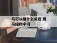 马可以组什么成语 用马组四字词