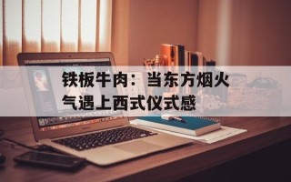 铁板牛肉：当东方烟火气遇上西式仪式感