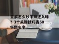 豆腐怎么炒不碎还入味？3个关键技巧省50%翻车率