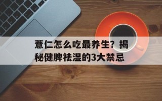 薏仁怎么吃最养生？揭秘健脾祛湿的3大禁忌