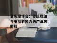 重庆摩博会：传统燃油与电动新势力的产业突围战