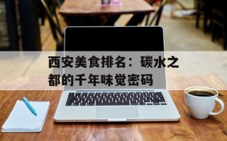 西安美食排名：碳水之都的千年味觉密码