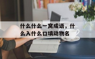 什么什么一窝成语，什么入什么口填动物名