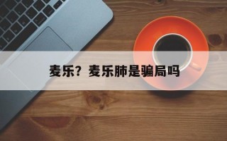 麦乐？麦乐肺是骗局吗