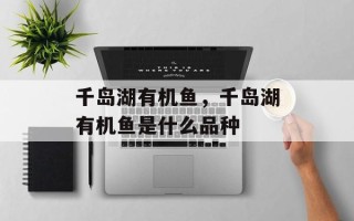 千岛湖有机鱼，千岛湖有机鱼是什么品种
