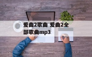 爱曲2歌曲 爱曲2全部歌曲mp3