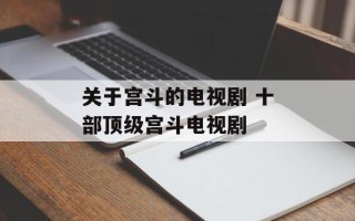 关于宫斗的电视剧 十部顶级宫斗电视剧