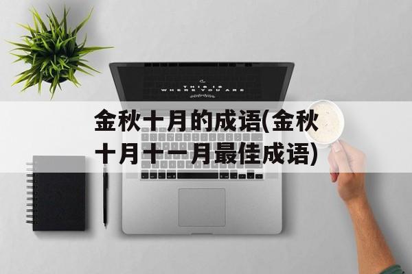 金秋十月的成语(金秋十月十一月最佳成语)-第1张图片-