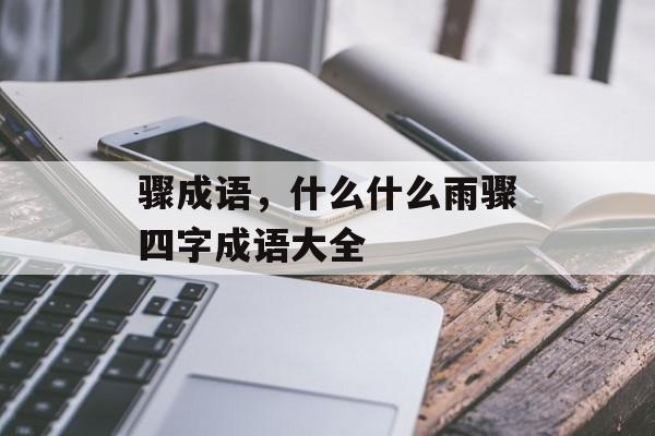 骤成语，什么什么雨骤四字成语大全-第1张图片-