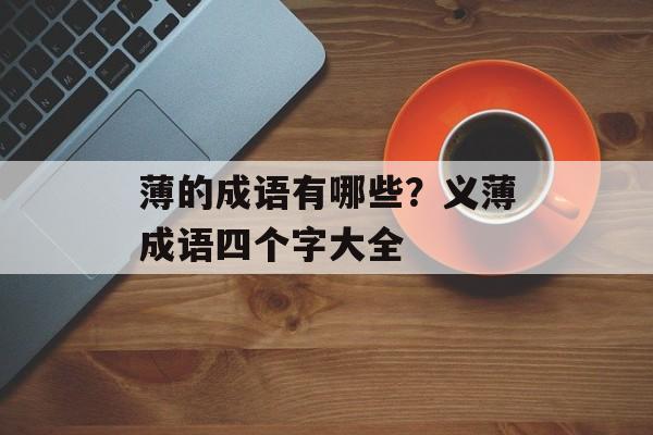 薄的成语有哪些？义薄成语四个字大全-第1张图片-