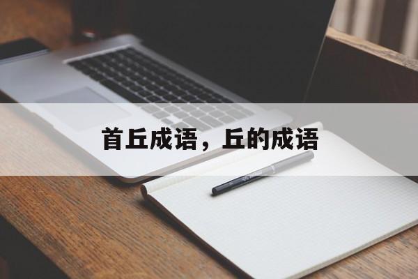 首丘成语，丘的成语-第1张图片-