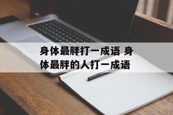 身体最胖打一成语 身体最胖的人打一成语-第1张图片-