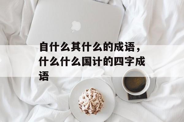 自什么其什么的成语，什么什么国计的四字成语-第1张图片-