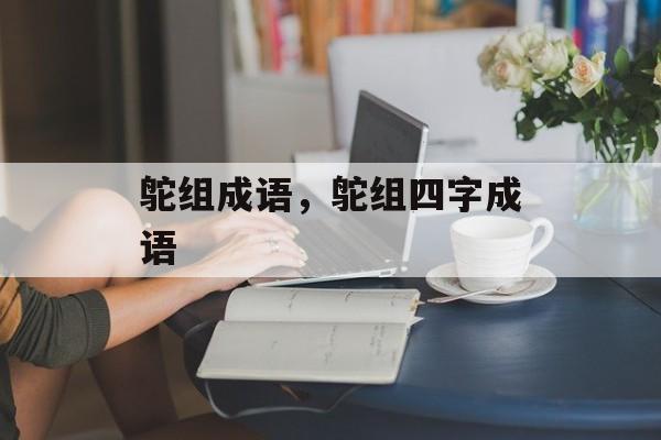 鸵组成语，鸵组四字成语-第1张图片-