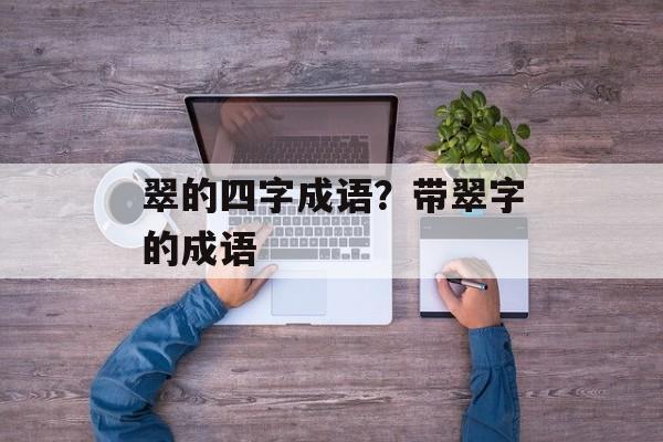 翠的四字成语？带翠字的成语-第1张图片-