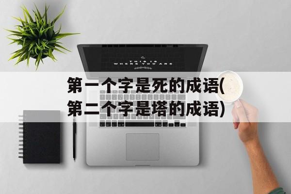 第一个字是死的成语(第二个字是塔的成语)-第1张图片-