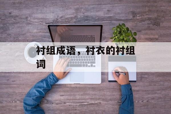 衬组成语，衬衣的衬组词-第1张图片-
