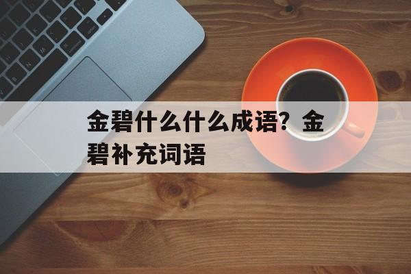 金碧什么什么成语？金碧补充词语-第1张图片-
