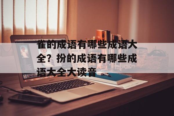 雀的成语有哪些成语大全？扮的成语有哪些成语大全大读音-第1张图片-