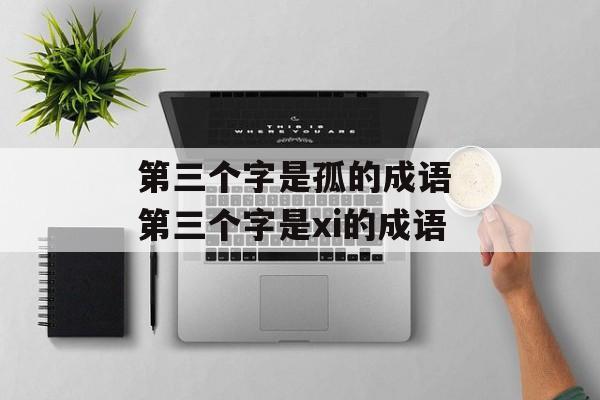 第三个字是孤的成语 第三个字是xi的成语-第1张图片-