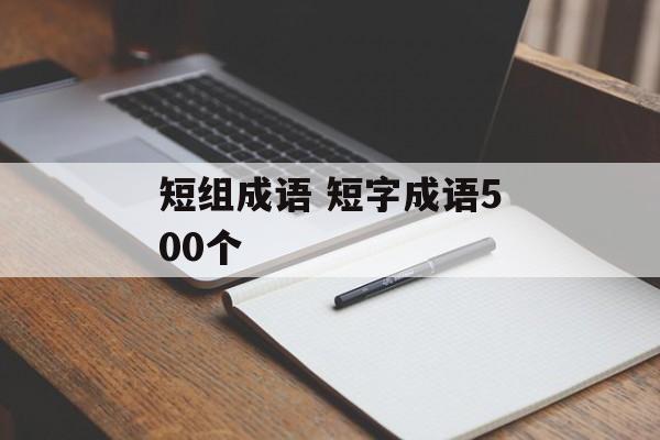 短组成语 短字成语500个-第1张图片-