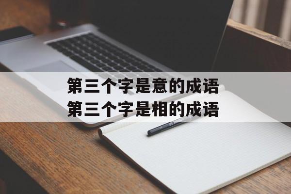 第三个字是意的成语 第三个字是相的成语-第1张图片-