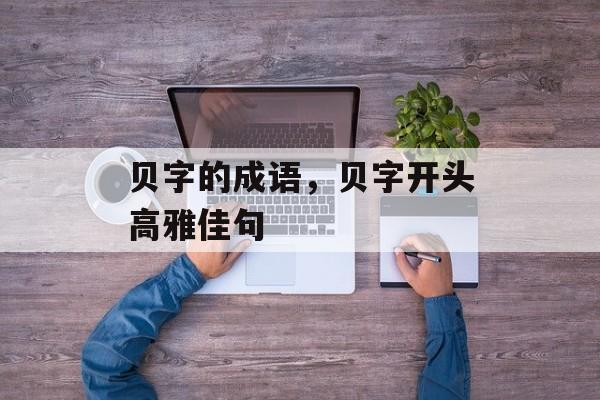 贝字的成语，贝字开头高雅佳句-第1张图片-