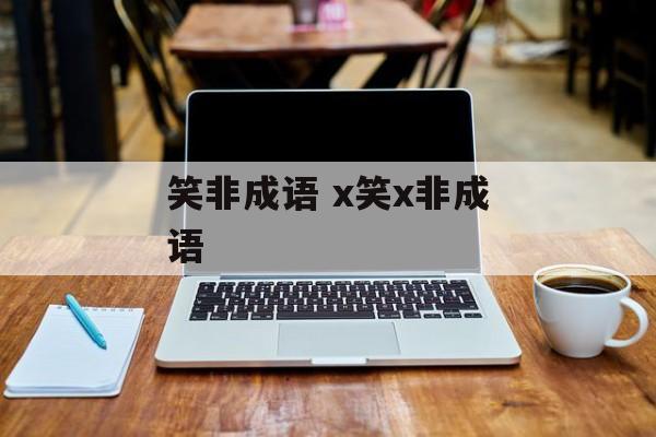 笑非成语 x笑x非成语-第1张图片-