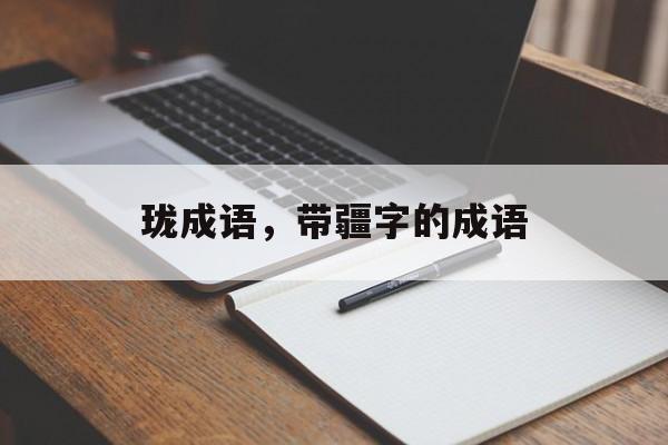 珑成语，带疆字的成语-第1张图片-