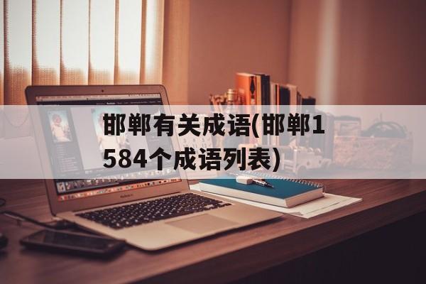 邯郸有关成语(邯郸1584个成语列表)-第1张图片-