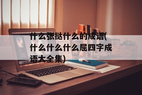 什么张挞什么的成语(什么什么什么屈四字成语大全集)-第1张图片-