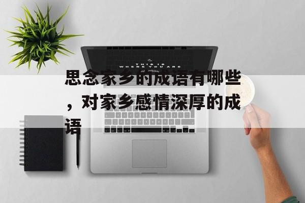 思念家乡的成语有哪些，对家乡感情深厚的成语-第1张图片-
